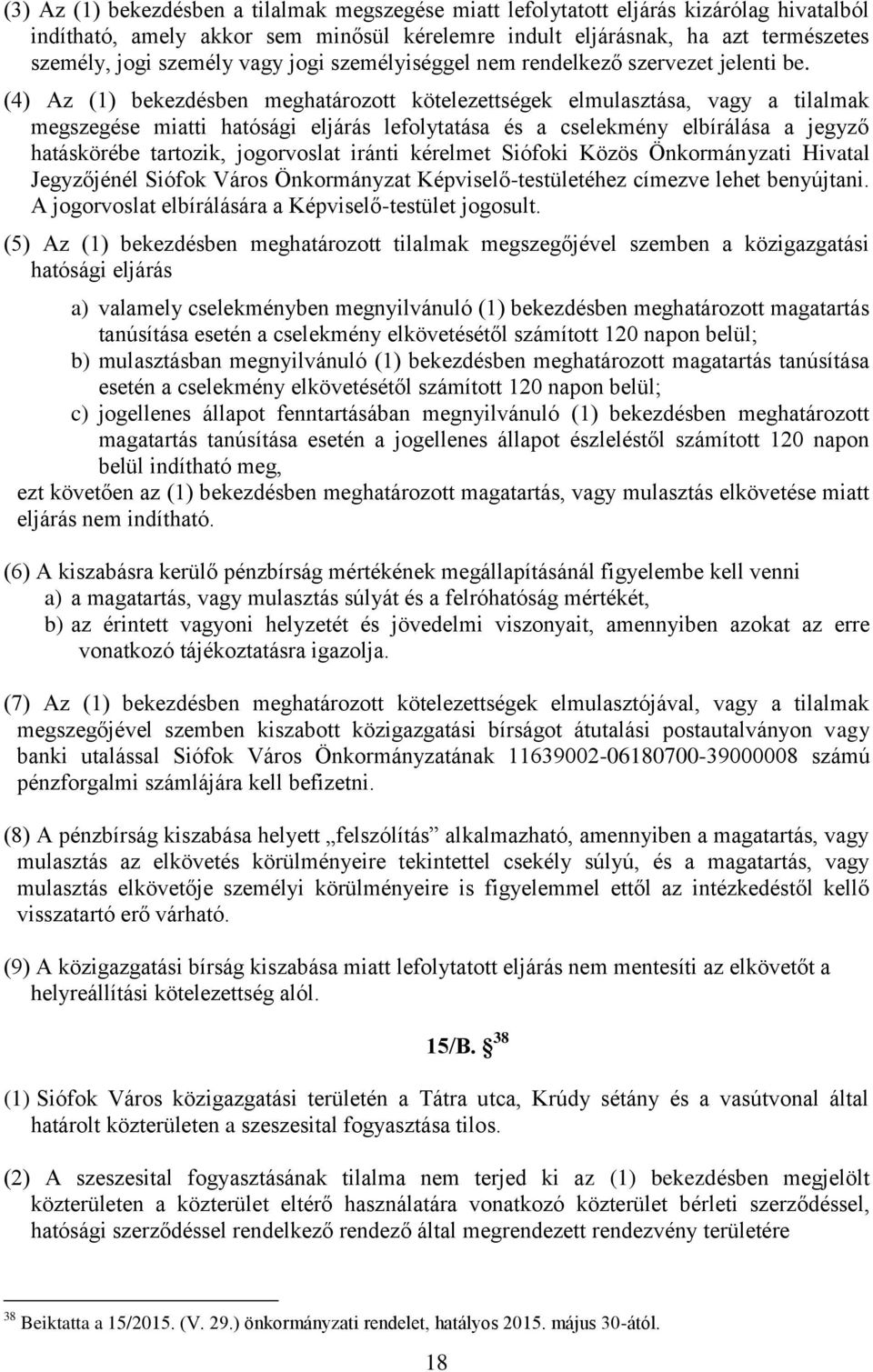 (4) Az (1) bekezdésben meghatározott kötelezettségek elmulasztása, vagy a tilalmak megszegése miatti hatósági eljárás lefolytatása és a cselekmény elbírálása a jegyző hatáskörébe tartozik,