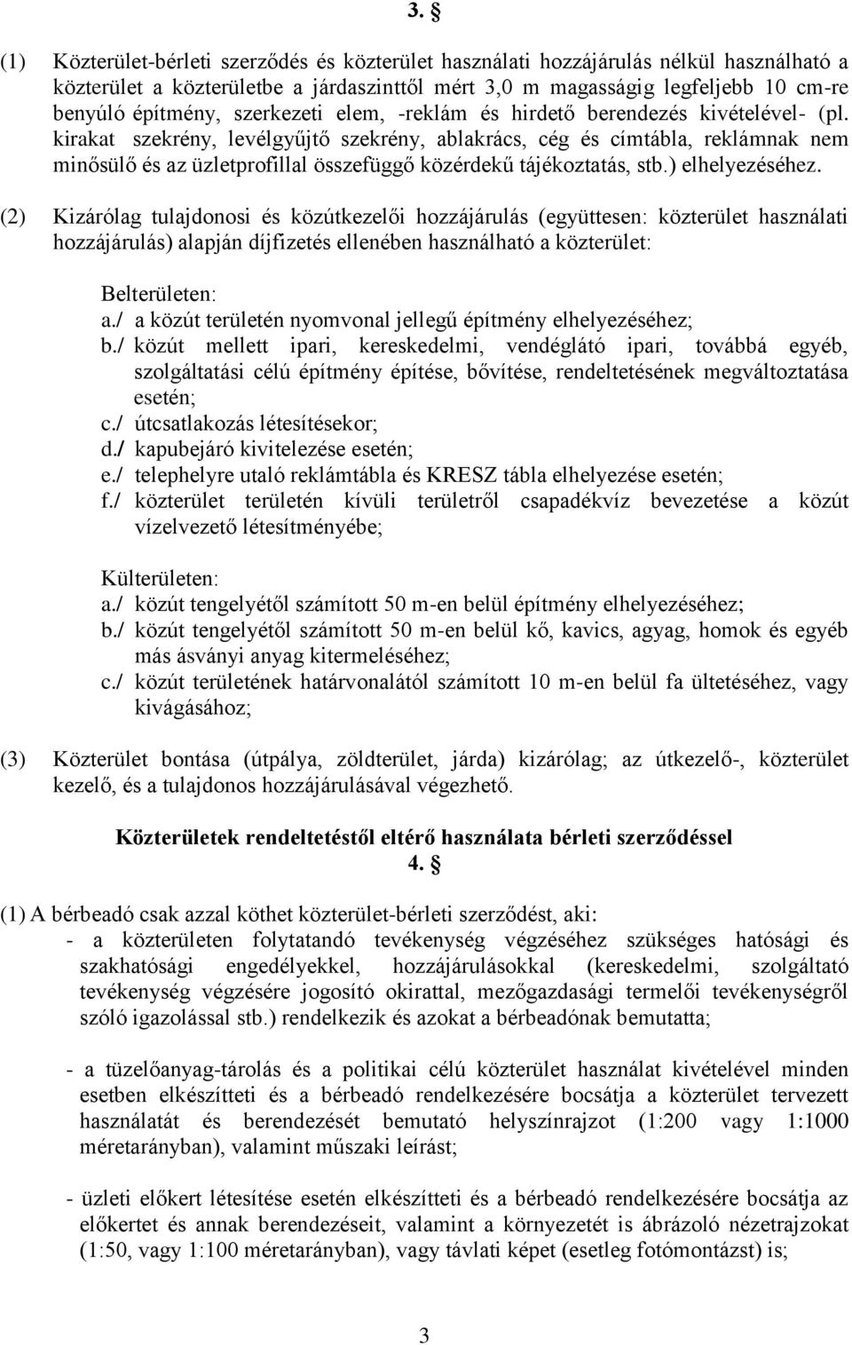 kirakat szekrény, levélgyűjtő szekrény, ablakrács, cég és címtábla, reklámnak nem minősülő és az üzletprofillal összefüggő közérdekű tájékoztatás, stb.) elhelyezéséhez.
