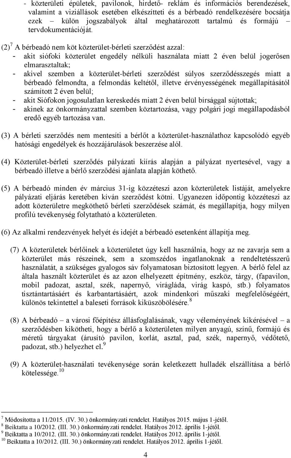 (2) 7 A bérbeadó nem köt közterület-bérleti szerződést azzal: - akit siófoki közterület engedély nélküli használata miatt 2 éven belül jogerősen elmarasztaltak; - akivel szemben a közterület-bérleti