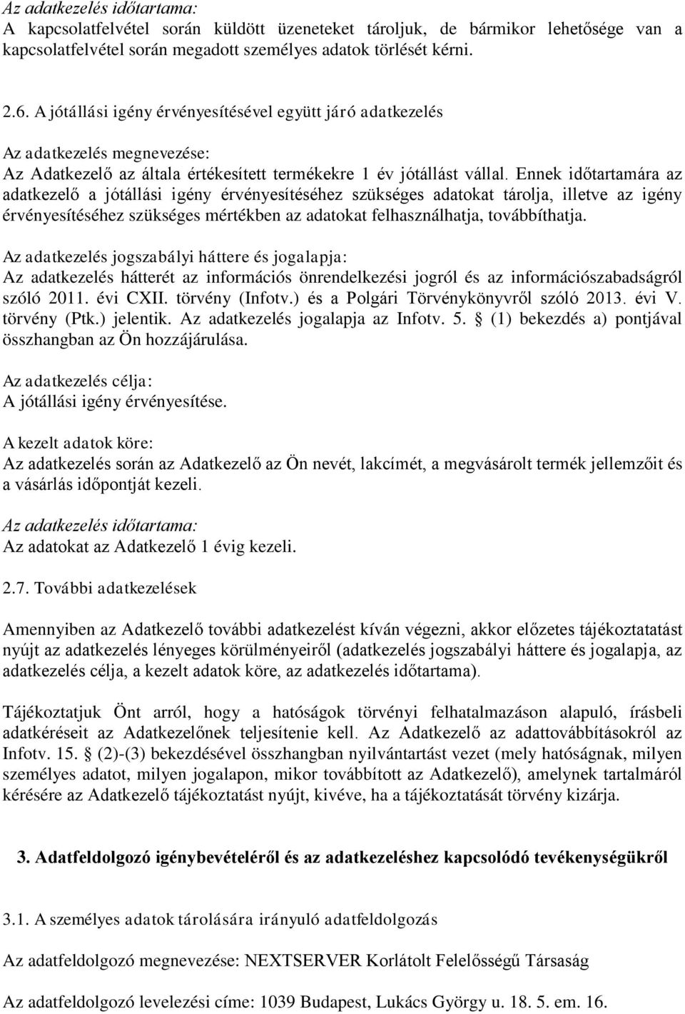 Ennek időtartamára az adatkezelő a jótállási igény érvényesítéséhez szükséges adatokat tárolja, illetve az igény érvényesítéséhez szükséges mértékben az adatokat felhasználhatja, továbbíthatja.