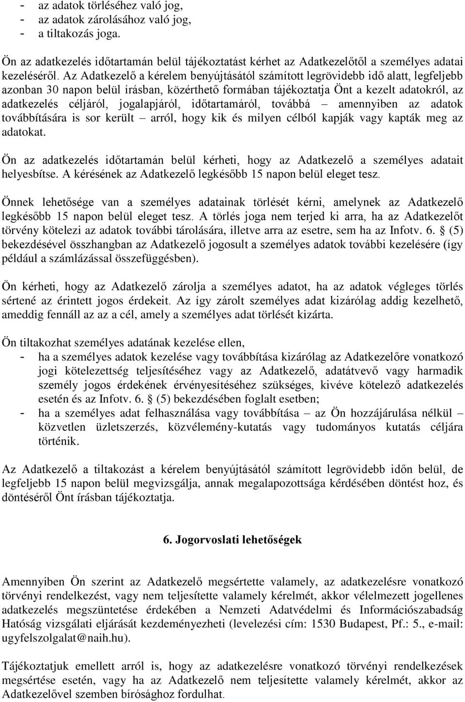 jogalapjáról, időtartamáról, továbbá amennyiben az adatok továbbítására is sor került arról, hogy kik és milyen célból kapják vagy kapták meg az adatokat.