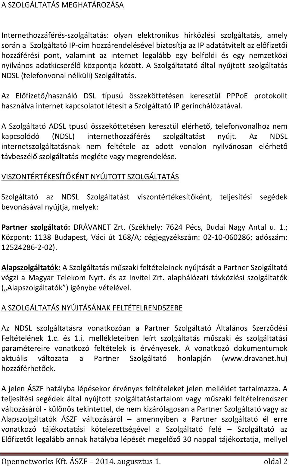 A Szolgáltatató által nyújtott szolgáltatás NDSL(telefonvonalnélküli)Szolgáltatás.