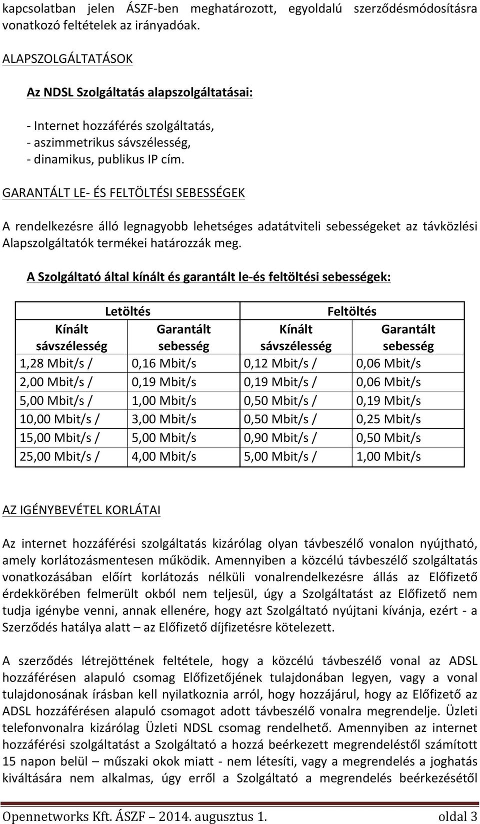 GARANTÁLTLEAÉSFELTÖLTÉSISEBESSÉGEK A rendelkezésre álló legnagyobb lehetséges adatátviteli sebességeket az távközlési Alapszolgáltatóktermékeihatározzákmeg.