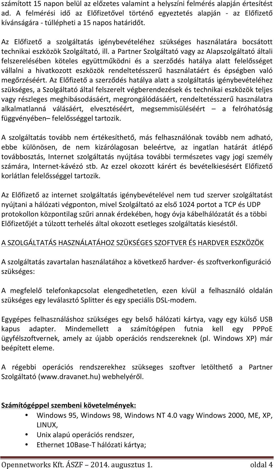 apartnerszolgáltatóvagyazalapszolgáltatóáltali felszerelésében köteles együttműködni és a szerződés hatálya alatt felelősséget vállalni a hivatkozott eszközök rendeltetésszerű használatáért és