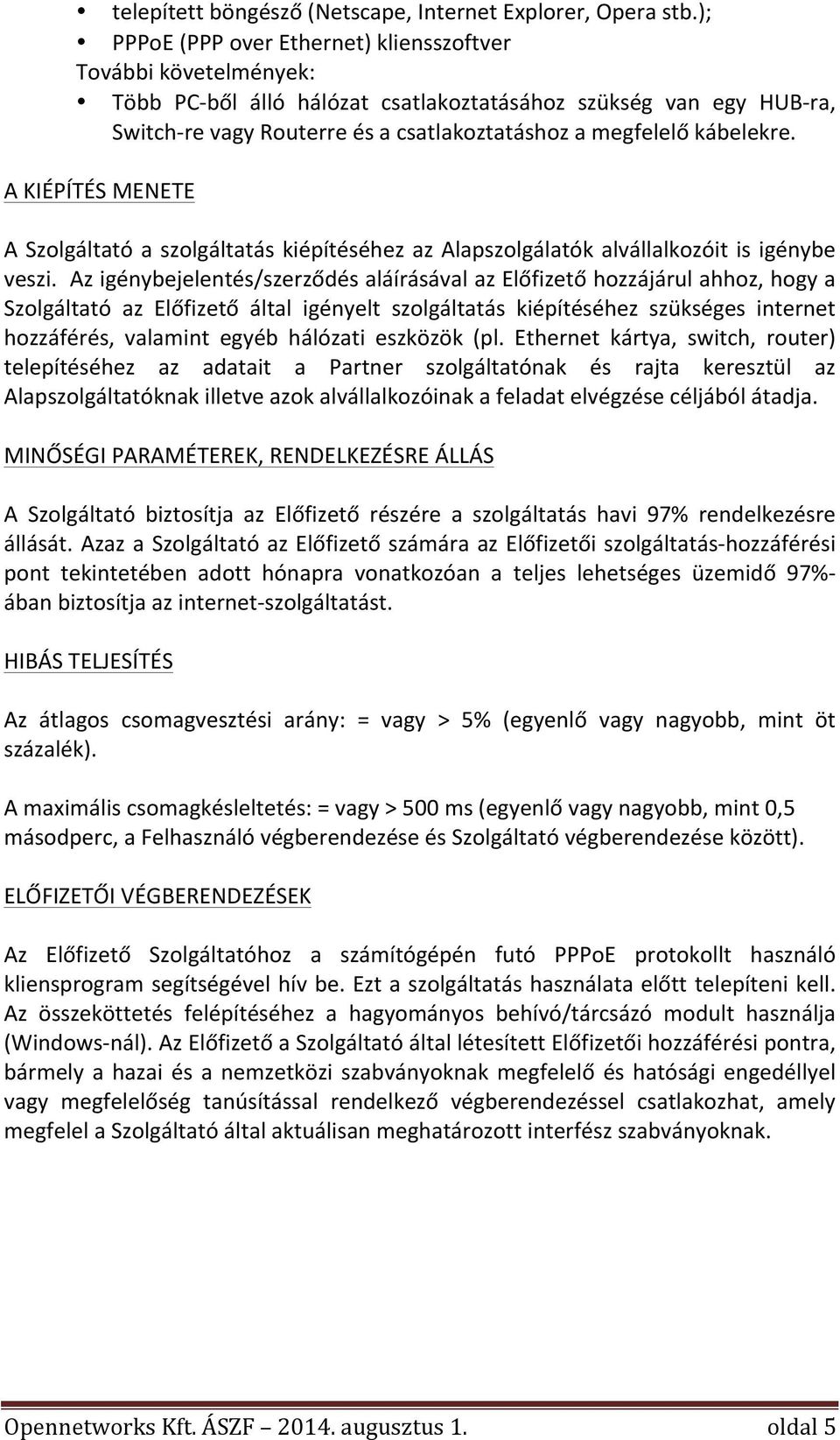 AKIÉPÍTÉSMENETE A Szolgáltató a szolgáltatás kiépítéséhez az Alapszolgálatók alvállalkozóit is igénybe veszi.