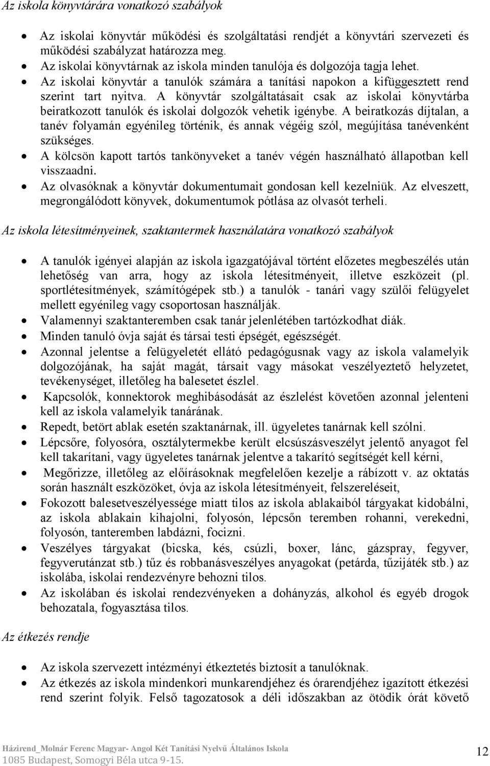 A könyvtár szolgáltatásait csak az iskolai könyvtárba beiratkozott tanulók és iskolai dolgozók vehetik igénybe.