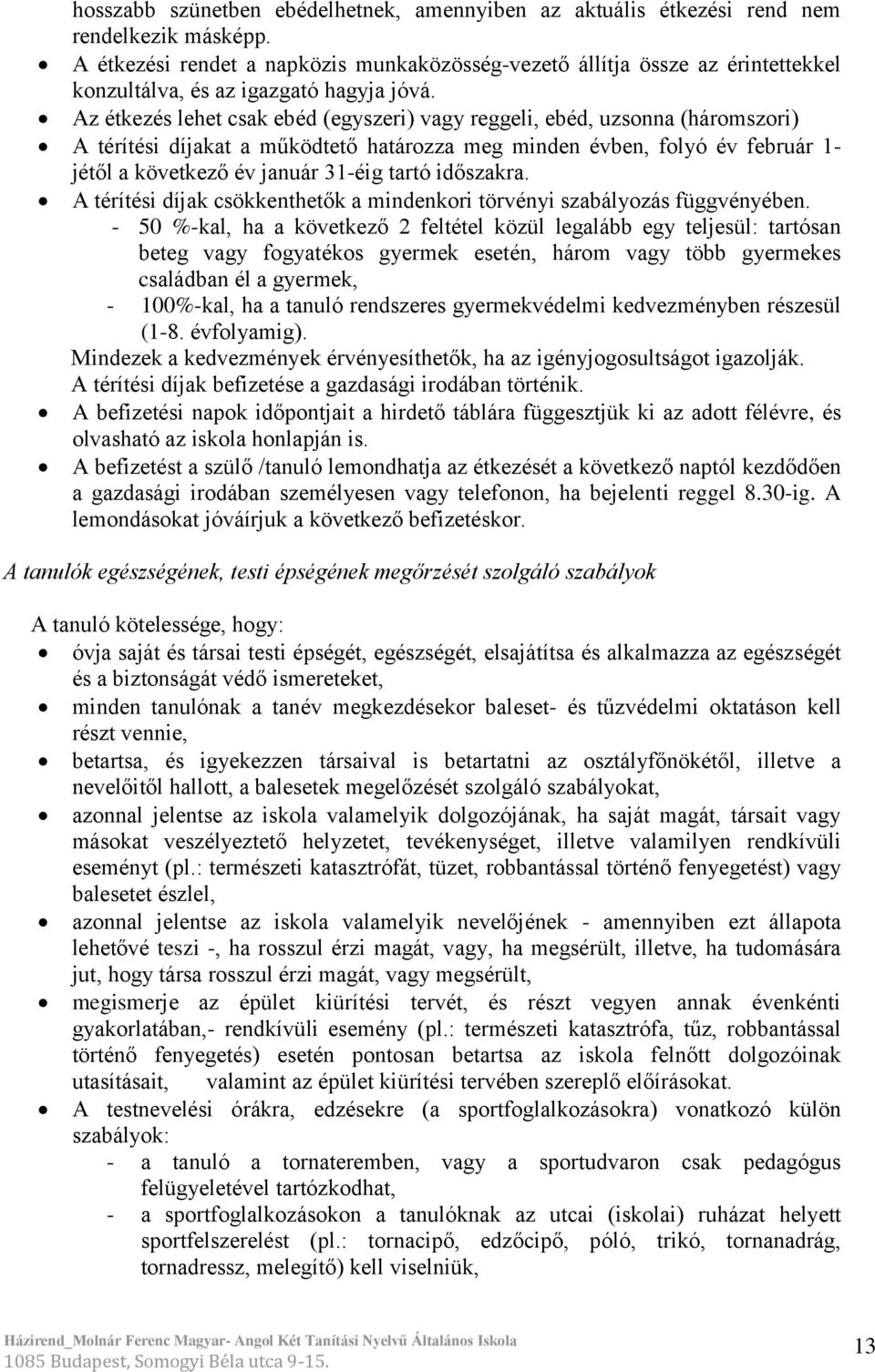 Az étkezés lehet csak ebéd (egyszeri) vagy reggeli, ebéd, uzsonna (háromszori) A térítési díjakat a működtető határozza meg minden évben, folyó év február 1- jétől a következő év január 31-éig tartó