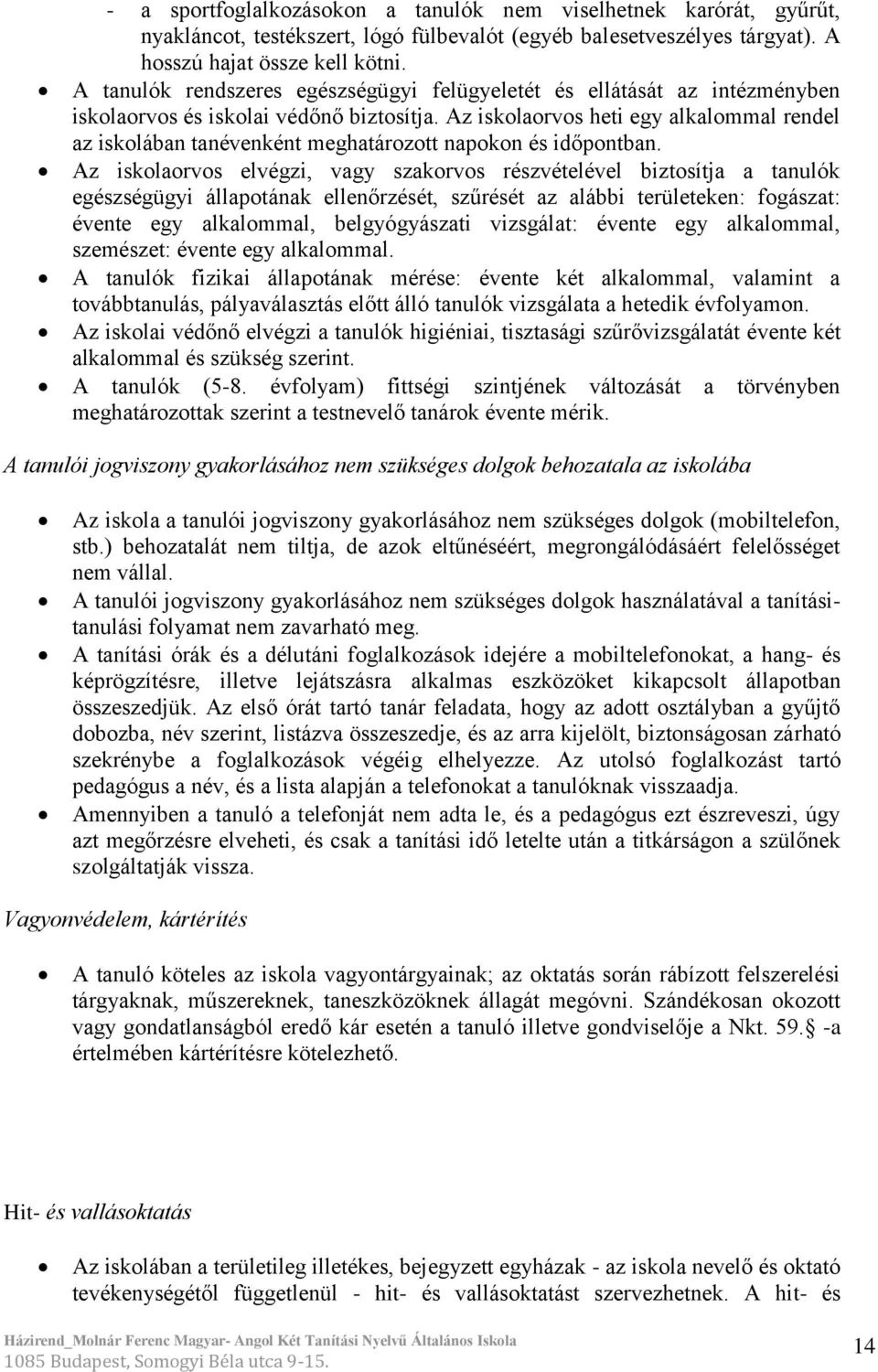 Az iskolaorvos heti egy alkalommal rendel az iskolában tanévenként meghatározott napokon és időpontban.