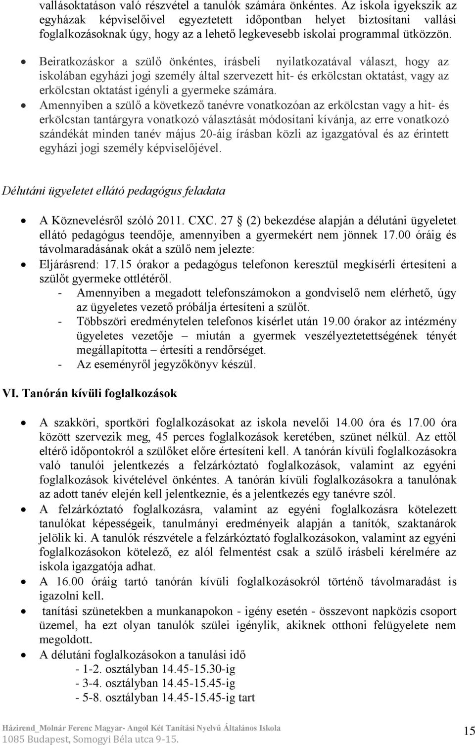 Beiratkozáskor a szülő önkéntes, írásbeli nyilatkozatával választ, hogy az iskolában egyházi jogi személy által szervezett hit- és erkölcstan oktatást, vagy az erkölcstan oktatást igényli a gyermeke