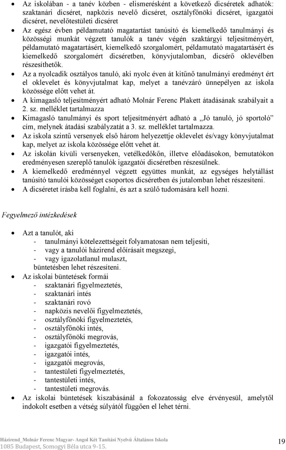 példamutató magatartásért és kiemelkedő szorgalomért dicséretben, könyvjutalomban, dicsérő oklevélben részesíthetők.
