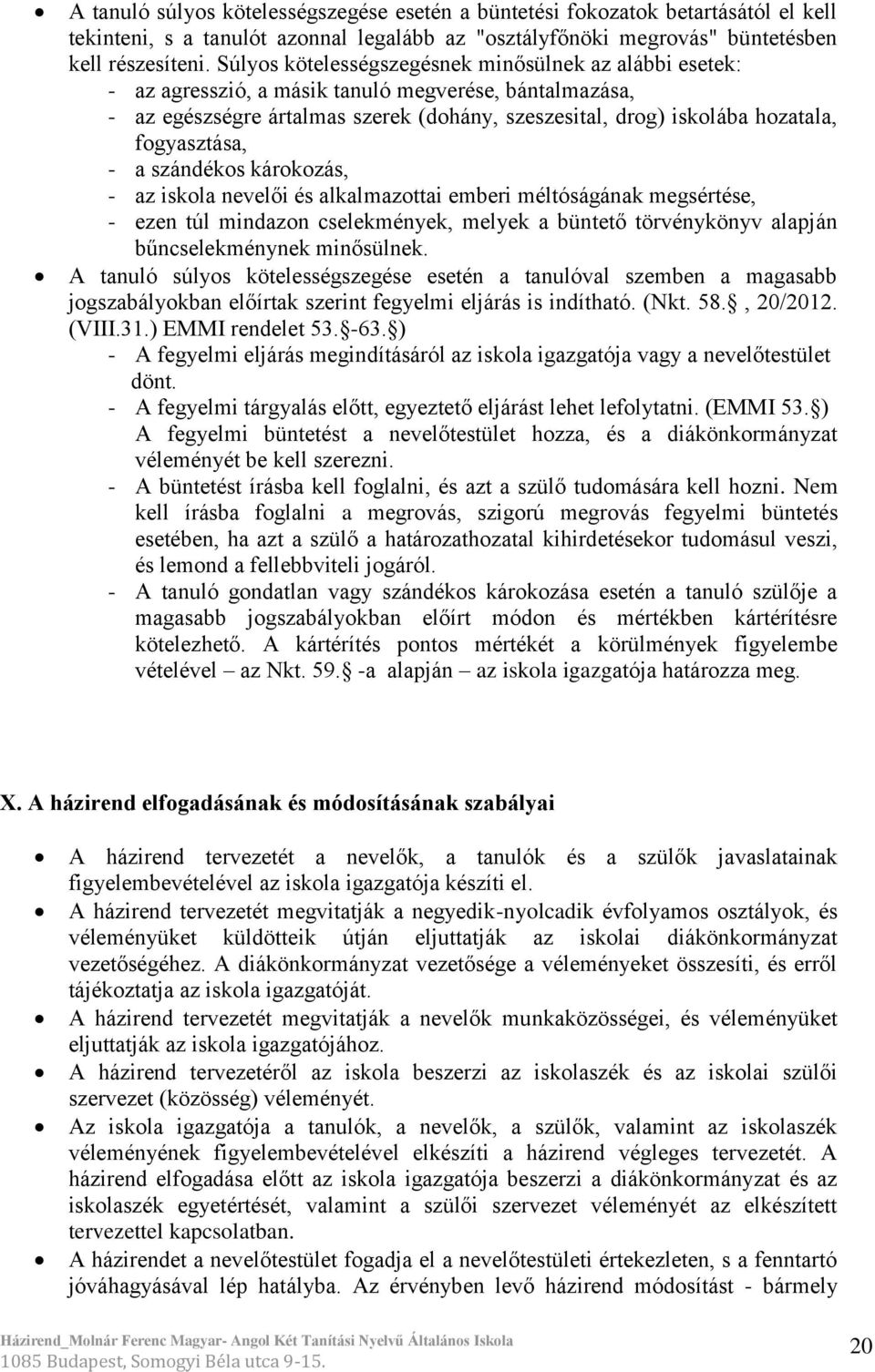 fogyasztása, - a szándékos károkozás, - az iskola nevelői és alkalmazottai emberi méltóságának megsértése, - ezen túl mindazon cselekmények, melyek a büntető törvénykönyv alapján bűncselekménynek