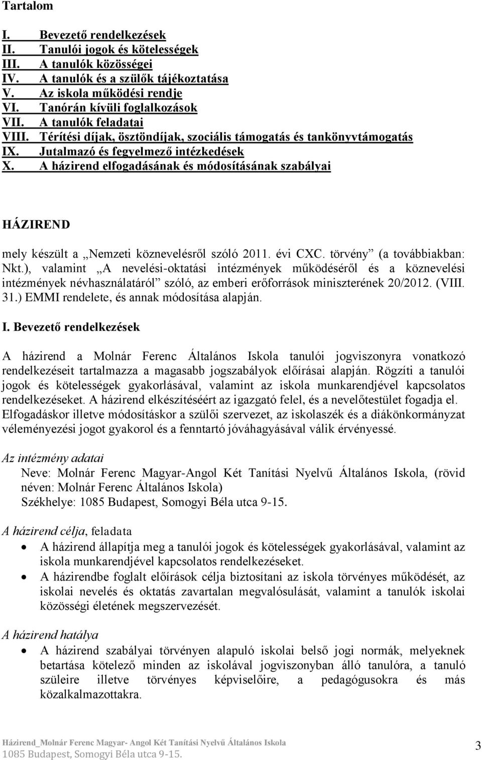 A házirend elfogadásának és módosításának szabályai HÁZIREND mely készült a Nemzeti köznevelésről szóló 2011. évi CXC. törvény (a továbbiakban: Nkt.
