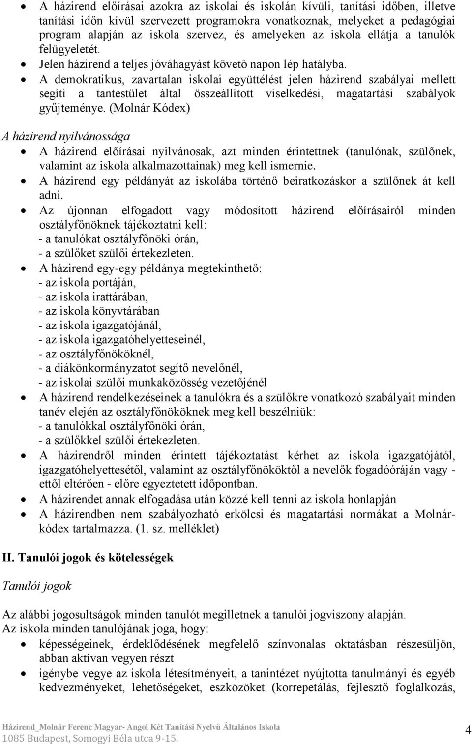 A demokratikus, zavartalan iskolai együttélést jelen házirend szabályai mellett segíti a tantestület által összeállított viselkedési, magatartási szabályok gyűjteménye.
