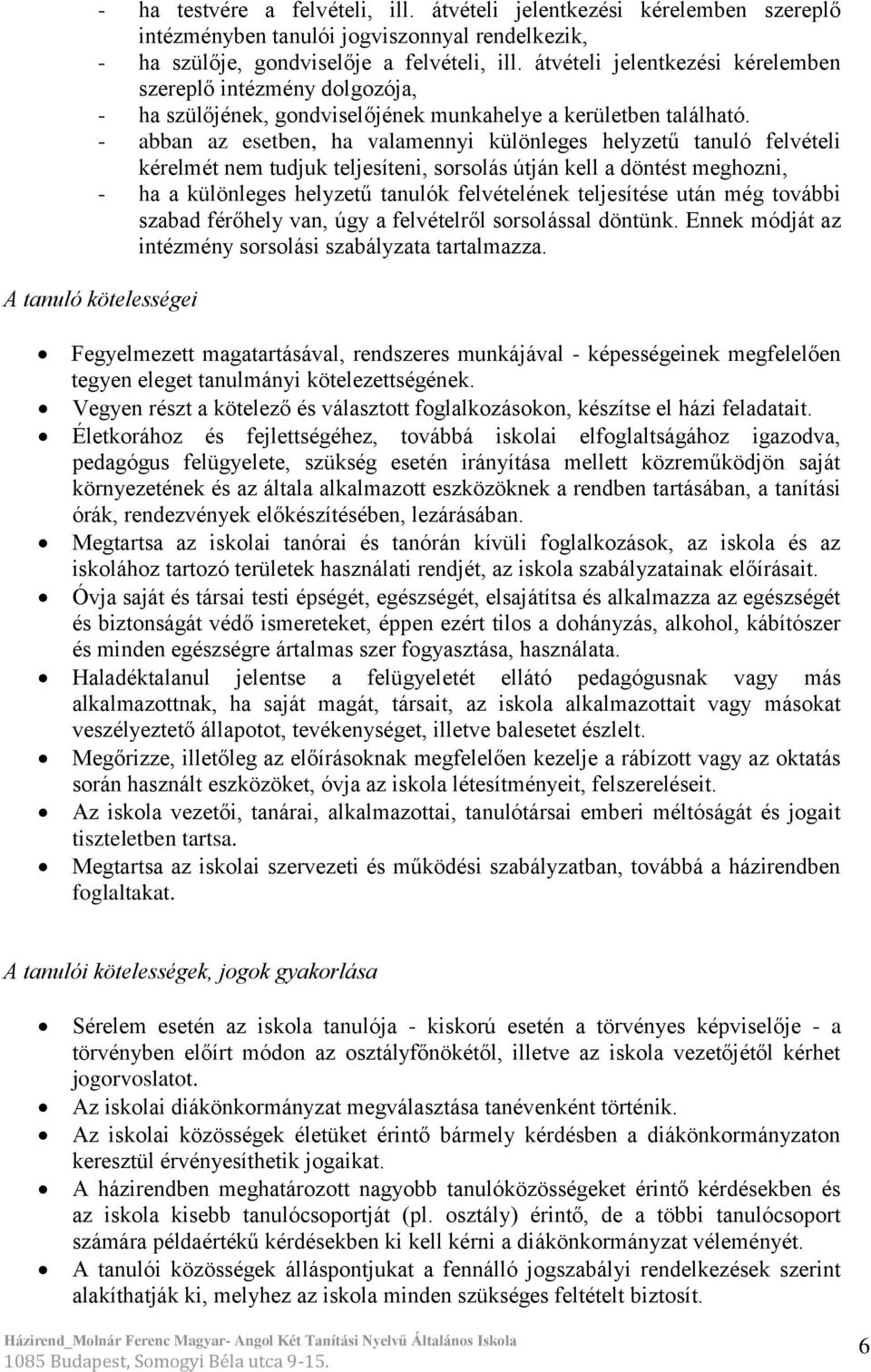 - abban az esetben, ha valamennyi különleges helyzetű tanuló felvételi kérelmét nem tudjuk teljesíteni, sorsolás útján kell a döntést meghozni, - ha a különleges helyzetű tanulók felvételének