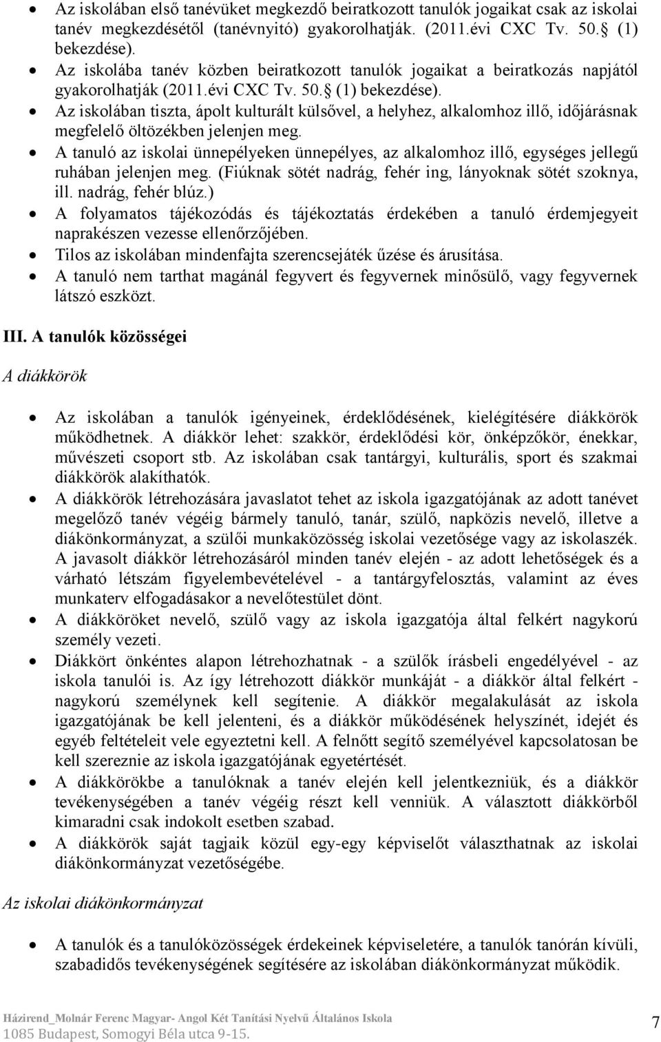 Az iskolában tiszta, ápolt kulturált külsővel, a helyhez, alkalomhoz illő, időjárásnak megfelelő öltözékben jelenjen meg.