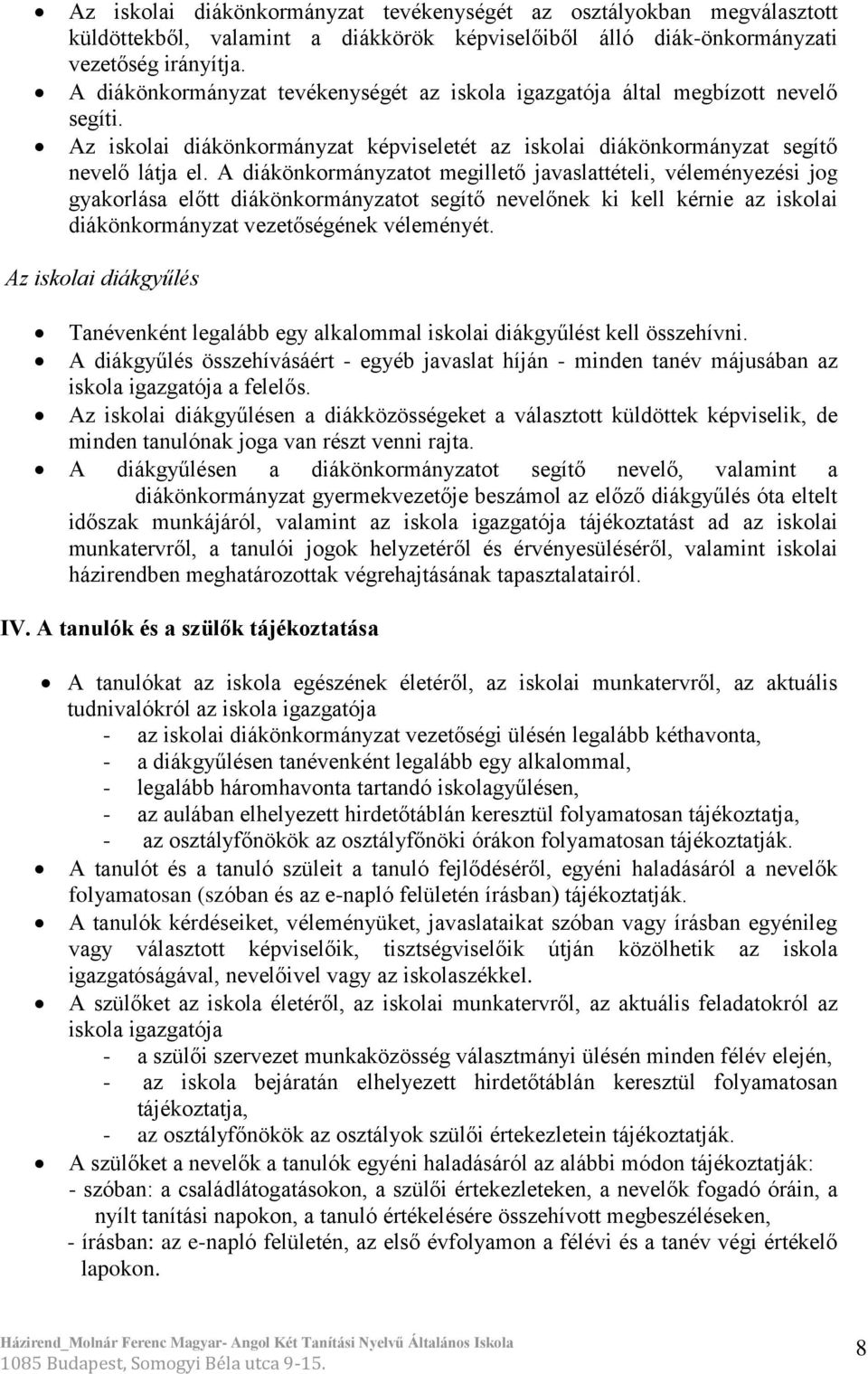 A diákönkormányzatot megillető javaslattételi, véleményezési jog gyakorlása előtt diákönkormányzatot segítő nevelőnek ki kell kérnie az iskolai diákönkormányzat vezetőségének véleményét.