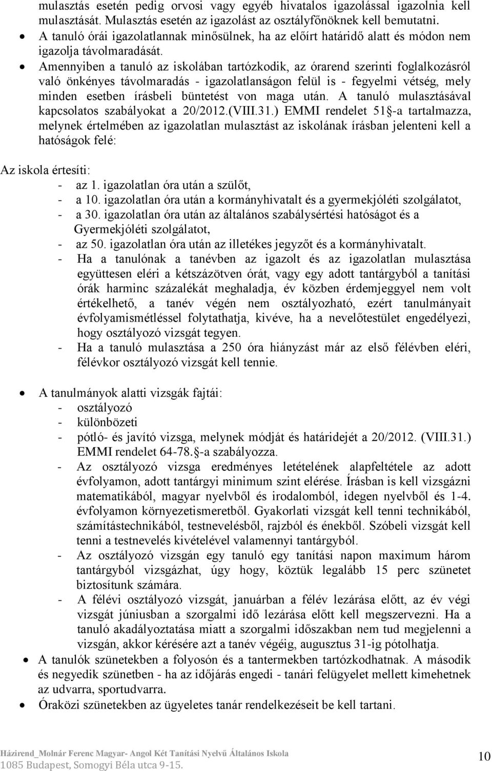 Amennyiben a tanuló az iskolában tartózkodik, az órarend szerinti foglalkozásról való önkényes távolmaradás - igazolatlanságon felül is - fegyelmi vétség, mely minden esetben írásbeli büntetést von