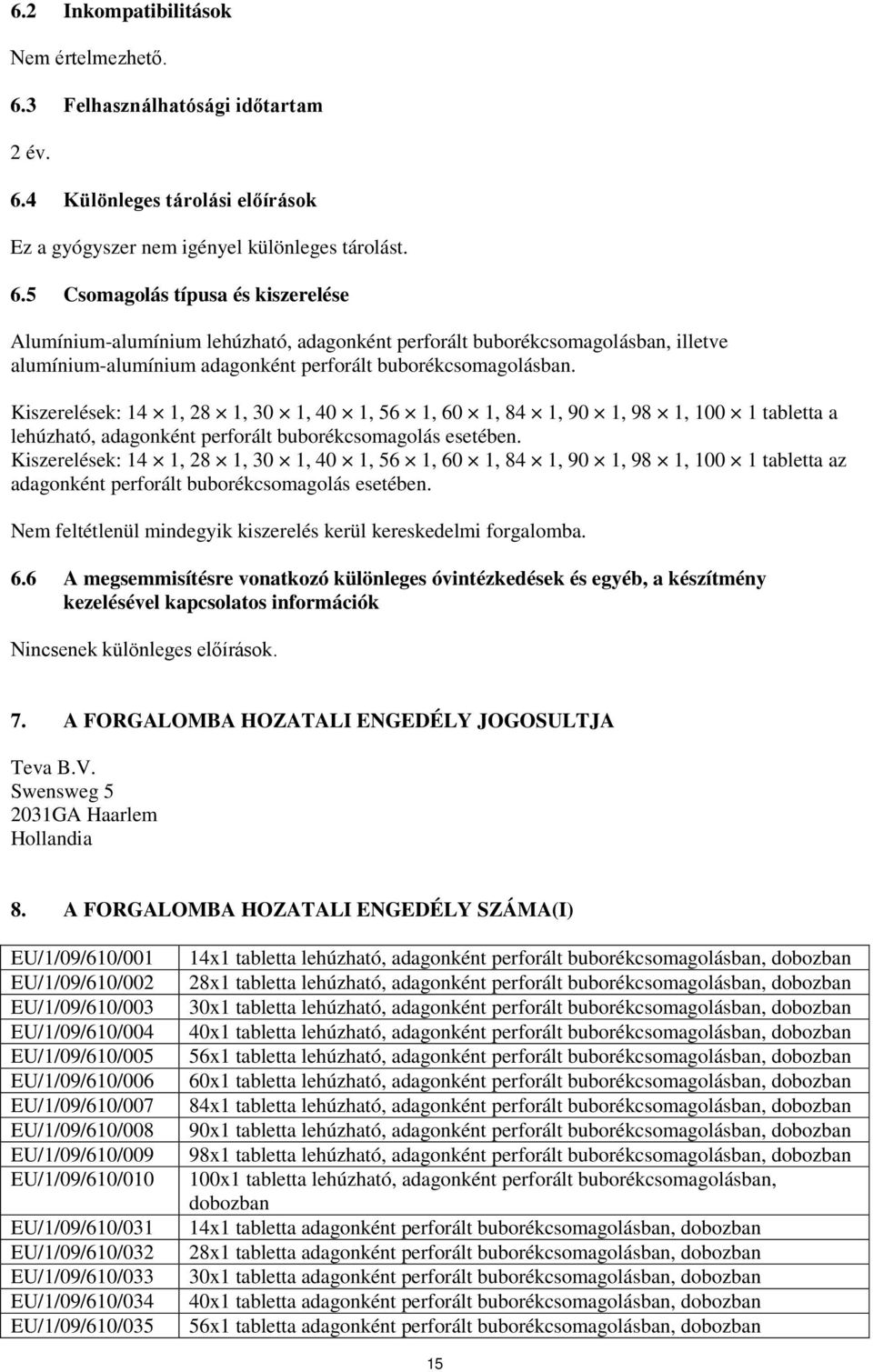 4 Különleges tárolási előírások Ez a gyógyszer nem igényel különleges tárolást. 6.