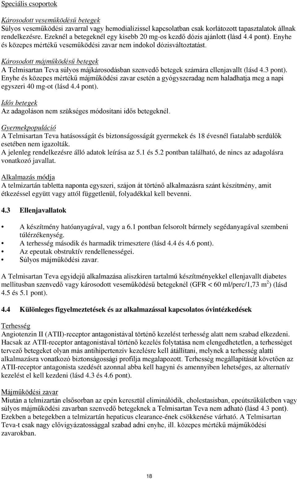 Károsodott májműködésű betegek A Telmisartan Teva súlyos májkárosodásban szenvedő betegek számára ellenjavallt (lásd 4.3 pont).
