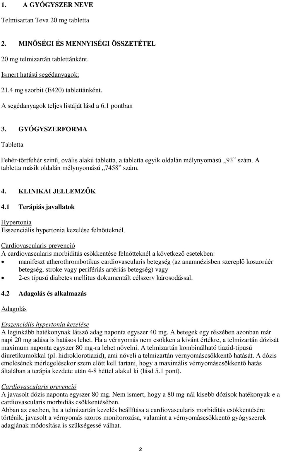 A tabletta másik oldalán mélynyomású 7458 szám. 4. KLINIKAI JELLEMZŐK 4.1 Terápiás javallatok Hypertonia Esszenciális hypertonia kezelése felnőtteknél.