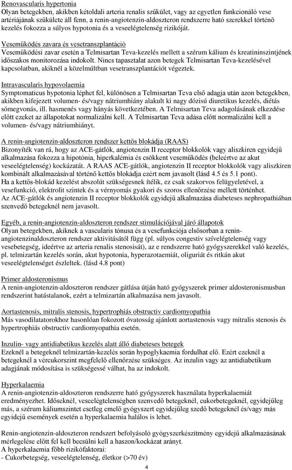 Veseműködés zavara és vesetranszplantáció Veseműködési zavar esetén a Telmisartan Teva-kezelés mellett a szérum kálium és kreatininszintjének időszakos monitorozása indokolt.