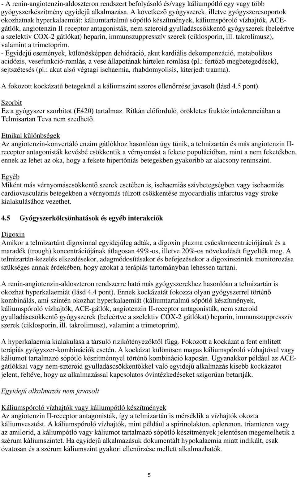 szteroid gyulladáscsökkentő gyógyszerek (beleértve a szelektiv COX-2 gátlókat) heparin, immunszuppresszív szerek (ciklosporin, ill. takrolimusz), valamint a trimetoprim.