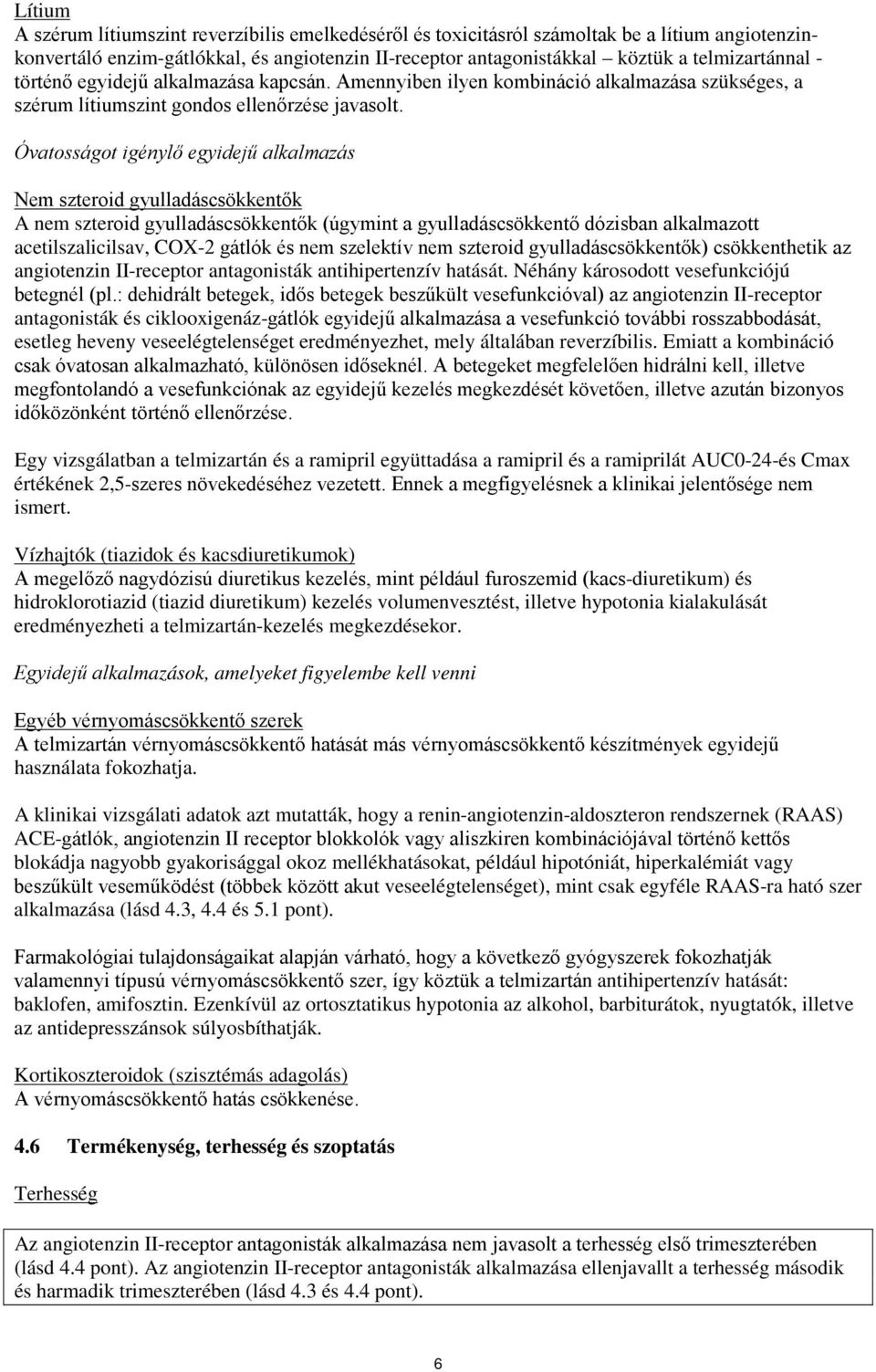 Óvatosságot igénylő egyidejű alkalmazás Nem szteroid gyulladáscsökkentők A nem szteroid gyulladáscsökkentők (úgymint a gyulladáscsökkentő dózisban alkalmazott acetilszalicilsav, COX-2 gátlók és nem
