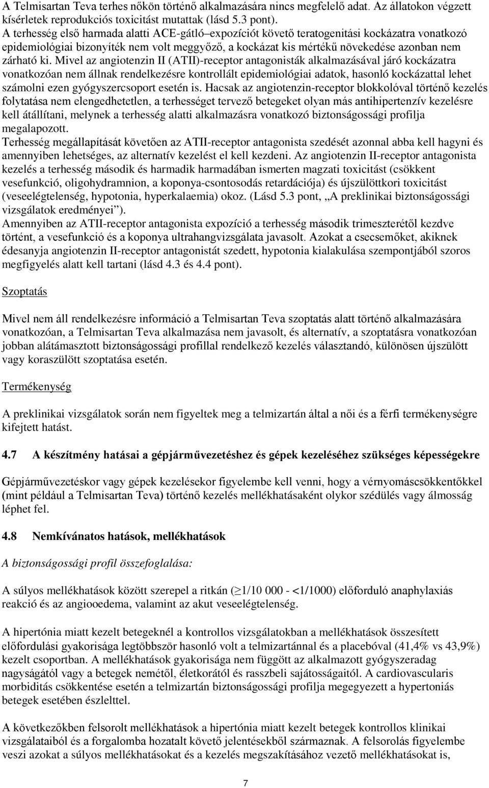 Mivel az angiotenzin II (ATII)-receptor antagonisták alkalmazásával járó kockázatra vonatkozóan nem állnak rendelkezésre kontrollált epidemiológiai adatok, hasonló kockázattal lehet számolni ezen
