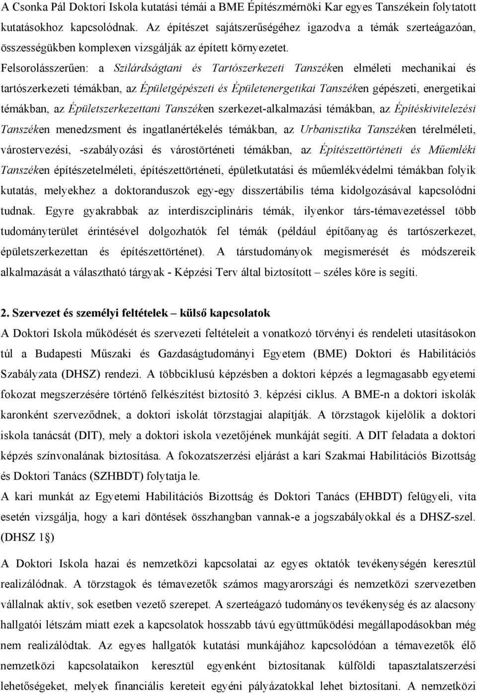Felsorolásszerűen: a Szilárdságtani és Tartószerkezeti Tanszéken elméleti mechanikai és tartószerkezeti témákban, az Épületgépészeti és Épületenergetikai Tanszéken gépészeti, energetikai témákban, az