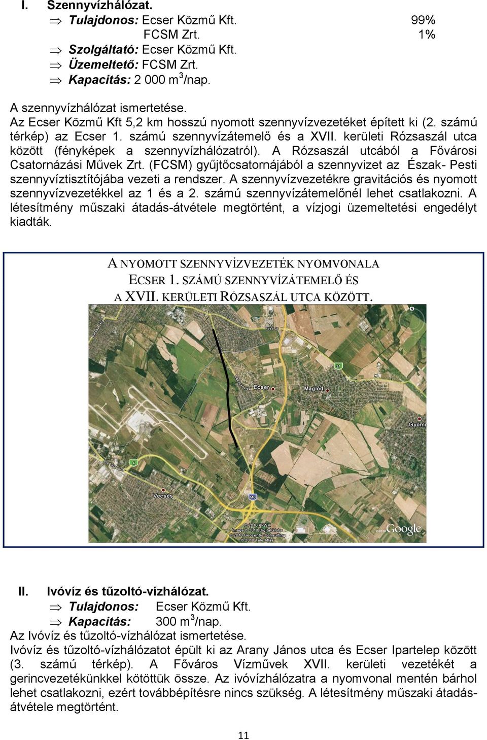 A Rózsaszál utcából a Fővárosi Csatornázási Művek Zrt. (FCSM) gyűjtőcsatornájából a szennyvizet az Észak- Pesti szennyvíztisztítójába vezeti a rendszer.