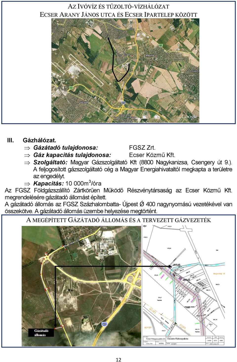 Kapacitás: 10 000m 3 /óra Az FGSZ Földgázszállító Zártkörűen Működő Részvénytársaság az Ecser Közmű Kft. megrendelésére gázátadó állomást épített.