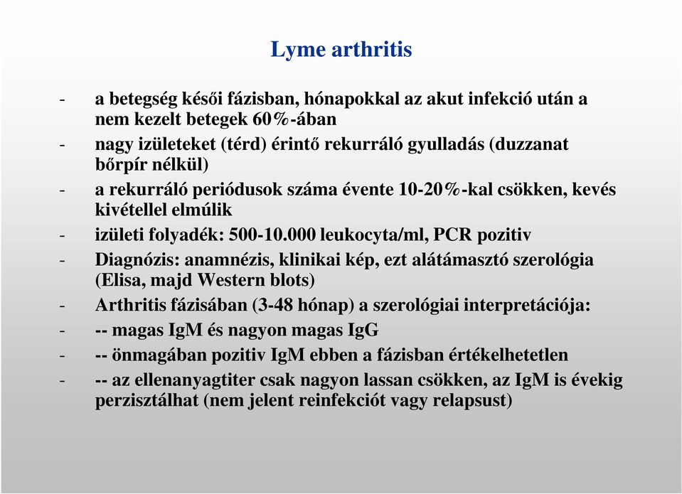 000 leukocyta/ml, PCR pozitiv - Diagnózis: anamnézis, klinikai kép, ezt alátámasztó szerológia (Elisa, majd Western blots) - Arthritis fázisában (3-48 hónap) a szerológiai
