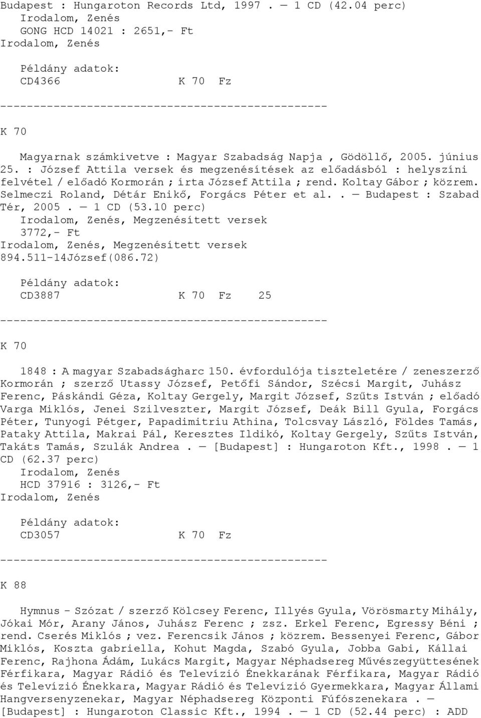 . Budapest : Szabad Tér, 2005. 1 CD (53.10 perc), Megzenésített versek 3772,- Ft, Megzenésített versek 894.511-14József(086.72) CD3887 K 70 Fz 25 K 70 1848 : A magyar Szabadságharc 150.
