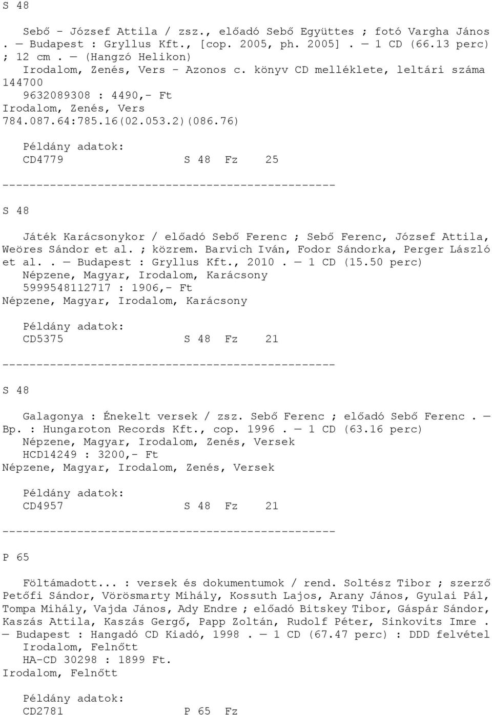 76) CD4779 S 48 Fz 25 S 48 Játék Karácsonykor / előadó Sebő Ferenc ; Sebő Ferenc, József Attila, Weöres Sándor et al. ; közrem. Barvich Iván, Fodor Sándorka, Perger László et al.