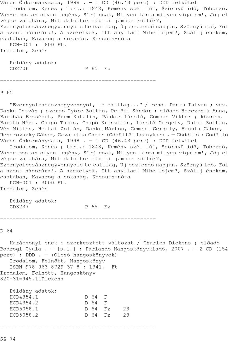 , Szállj énekem, csatában, Kavarog a sokaság, Kossuth-nóta PGH-001 : 1800 Ft. CD2706 Fz "Ezernyolcszásznegyvennyol, te csillag..." / rend. Danku István ; vez.