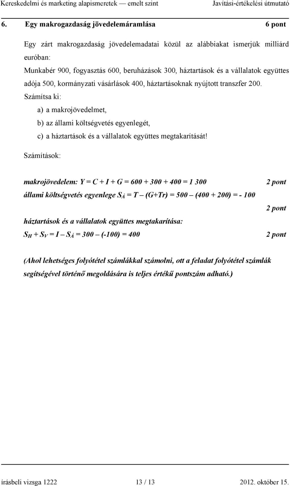 Számítsa ki: a) a makrojövedelmet, b) az állami költségvetés egyenlegét, c) a háztartások és a vállalatok együttes megtakarítását!