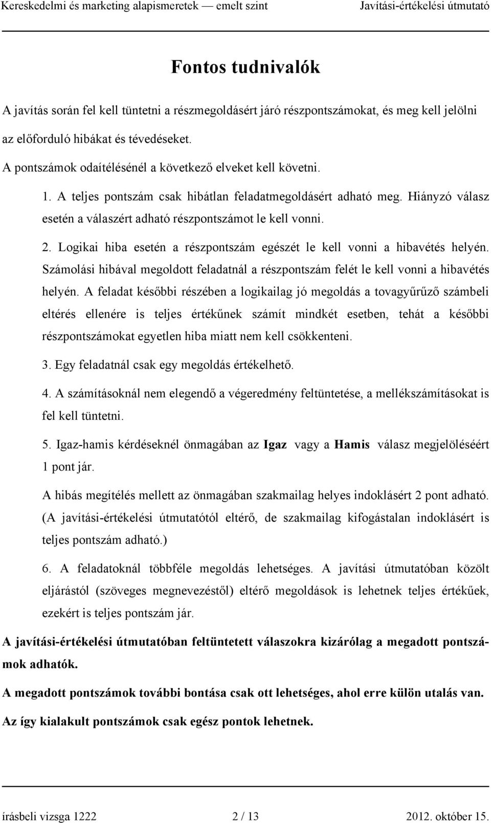 Logikai hiba esetén a részpontszám egészét le kell vonni a hibavétés helyén. Számolási hibával megoldott feladatnál a részpontszám felét le kell vonni a hibavétés helyén.