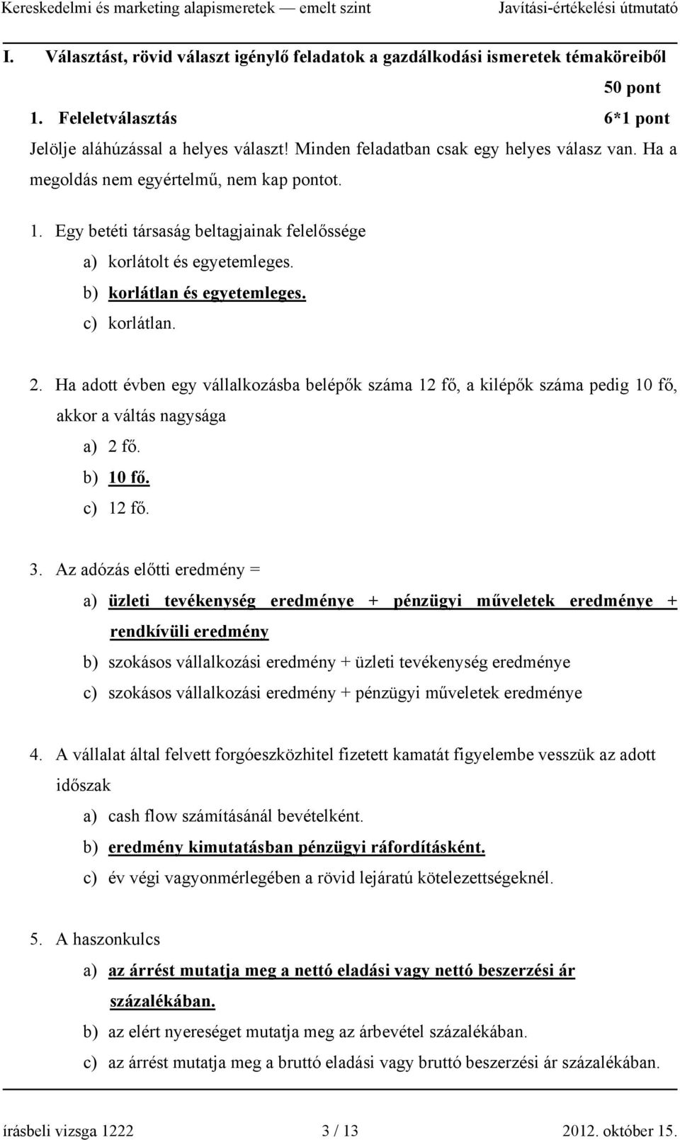 Ha adott évben egy vállalkozásba belépők száma 12 fő, a kilépők száma pedig 10 fő, akkor a váltás nagysága a) 2 fő. b) 10 fő. c) 12 fő. 3.