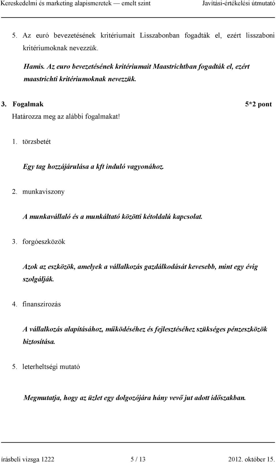 törzsbetét Egy tag hozzájárulása a kft induló vagyonához. 2. munkaviszony A munkavállaló és a munkáltató közötti kétoldalú kapcsolat. 3.