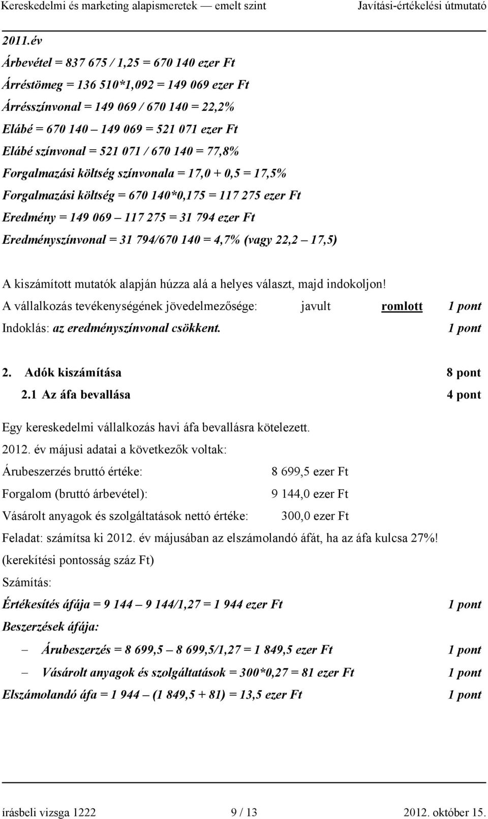 31 794/670 140 = 4,7% (vagy 22,2 17,5) A kiszámított mutatók alapján húzza alá a helyes választ, majd indokoljon!