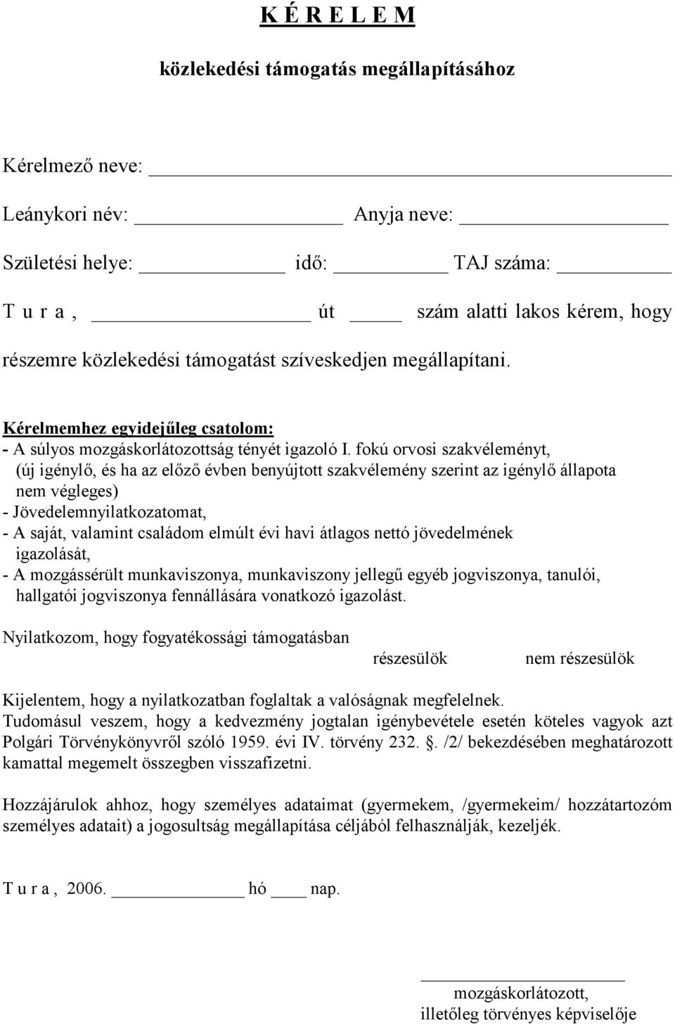 fokú orvosi szakvéleményt, (új igényl, és ha az el z évben benyújtott szakvélemény szerint az igényl állapota nem végleges) - Jövedelemnyilatkozatomat, - A saját, valamint családom elmúlt évi havi