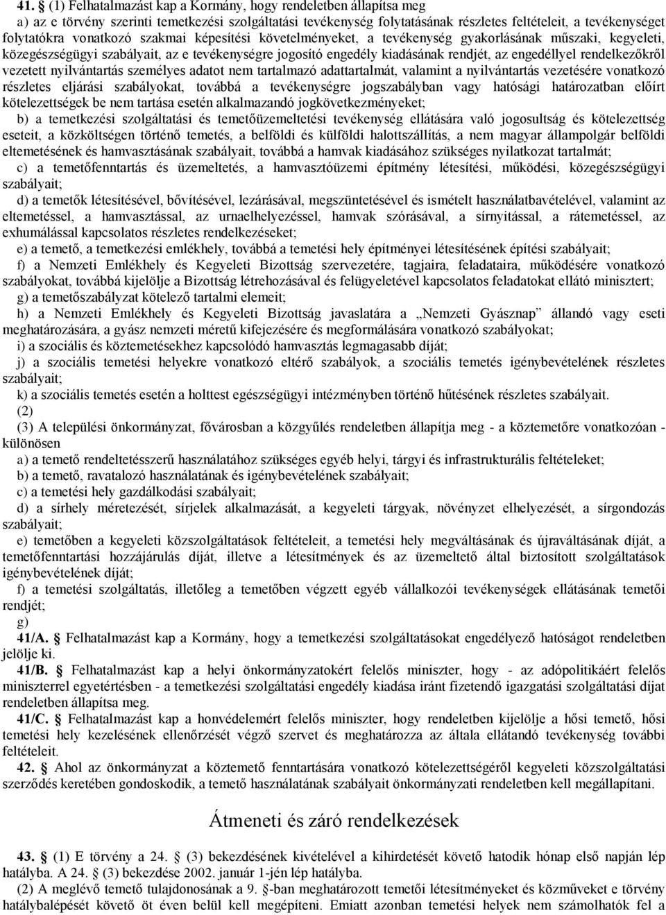 rendelkezőkről vezetett nyilvántartás személyes adatot nem tartalmazó adattartalmát, valamint a nyilvántartás vezetésére vonatkozó részletes eljárási szabályokat, továbbá a tevékenységre