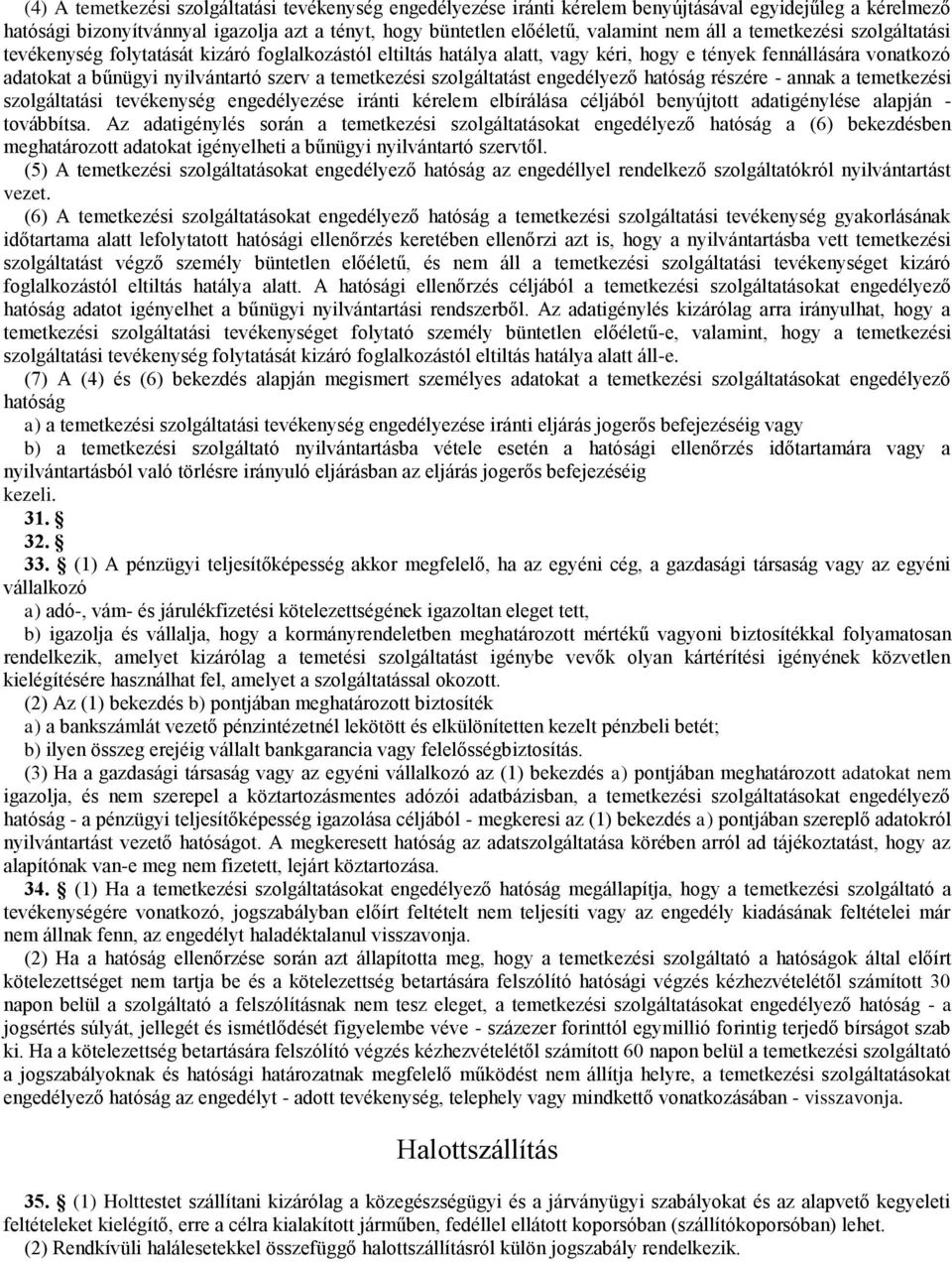 szolgáltatást engedélyező hatóság részére - annak a temetkezési szolgáltatási tevékenység engedélyezése iránti kérelem elbírálása céljából benyújtott adatigénylése alapján - továbbítsa.