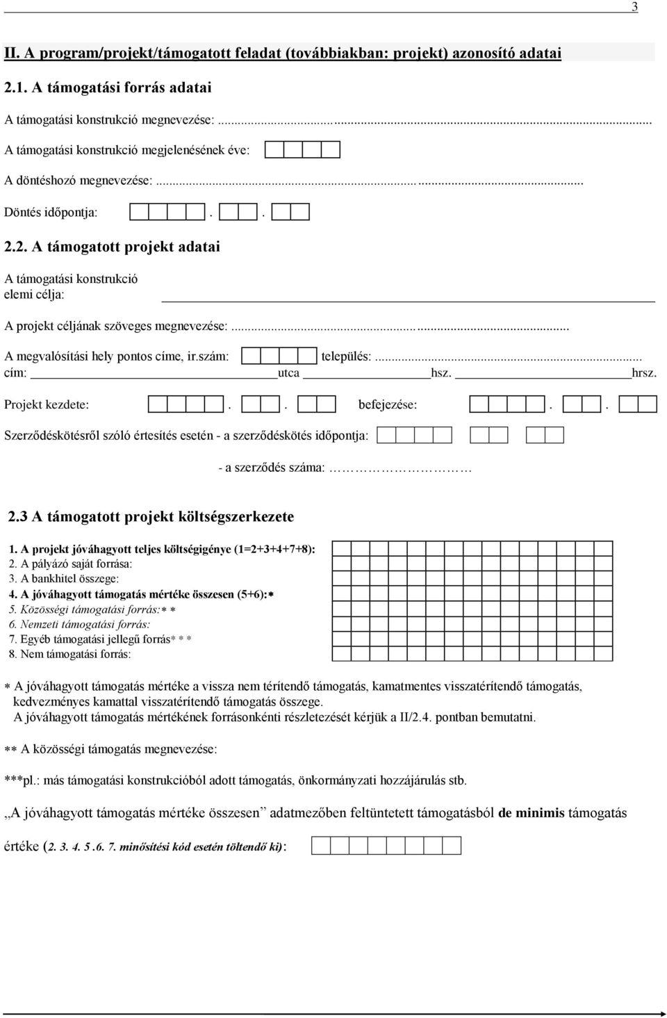 2. A támogatott projekt adatai A támogatási konstrukció elemi célja: A projekt céljának szöveges megnevezése:... A megvalósítási hely pontos címe, ir.szám: település:... cím: utca hsz. hrsz.