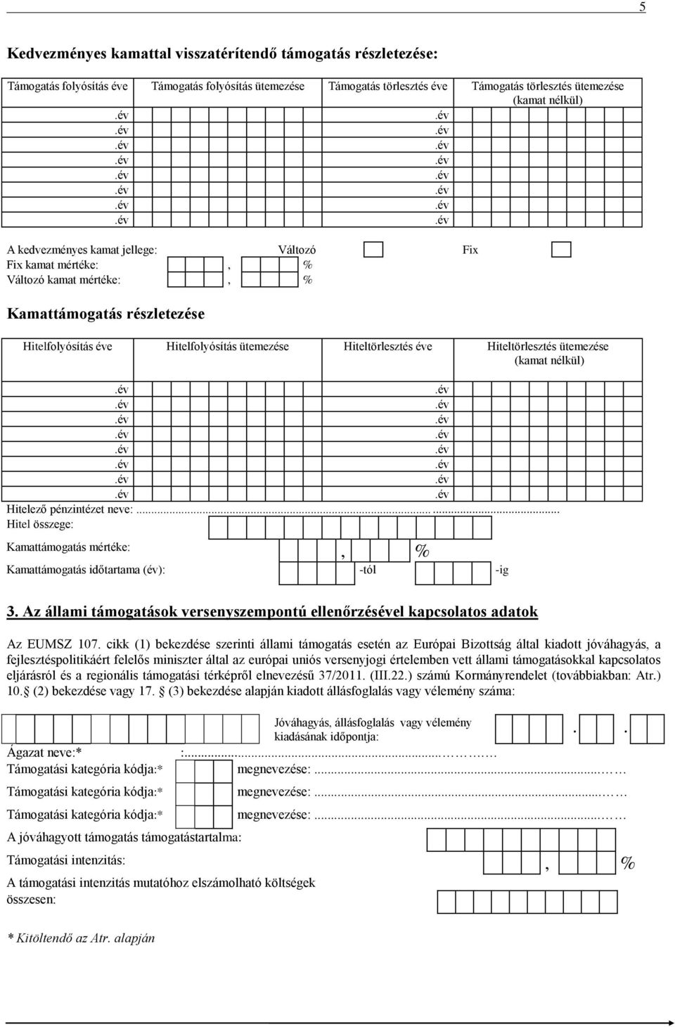 ütemezése (kamat nélkül) Hitelező pénzintézet neve:...... Hitel összege: Kamattámogatás mértéke:, % Kamattámogatás időtartama (év): -tól -ig 3.