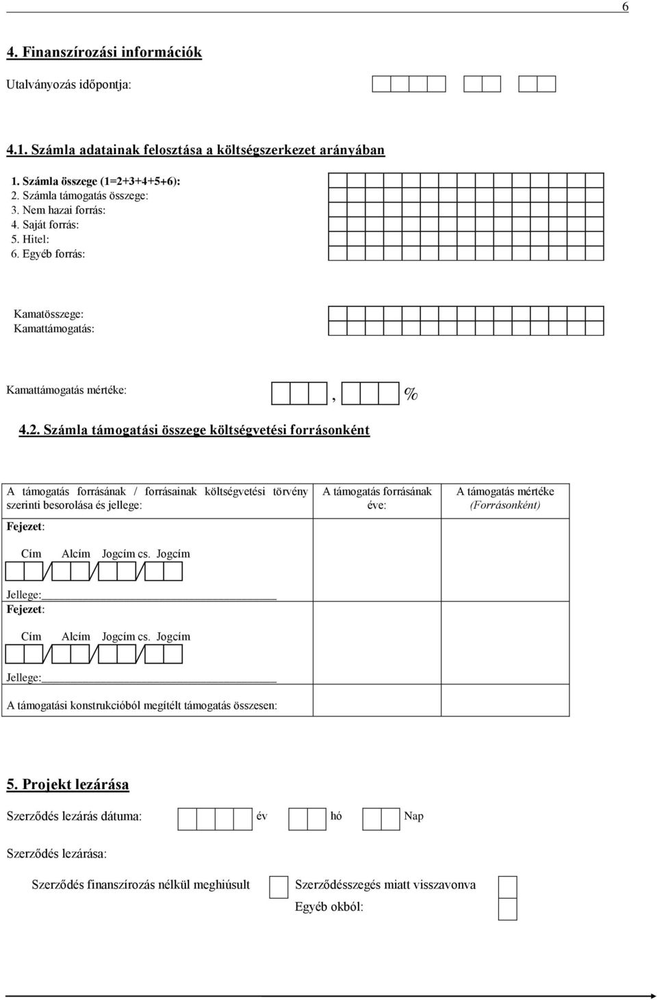 Számla támogatási összege költségvetési forrásonként A támogatás forrásának / forrásainak költségvetési törvény szerinti besorolása és jellege: A támogatás forrásának éve: A támogatás mértéke