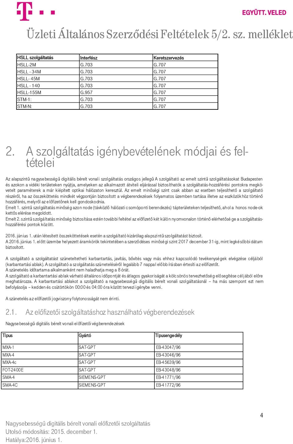 azokon a vidéki területeken nyújtja, amelyeken az alkalmazott átviteli eljárással biztosíthatók a szolgáltatás-hozzáférési pontokra megkövetelt paraméterek a már kiépített optikai hálózaton keresztül.