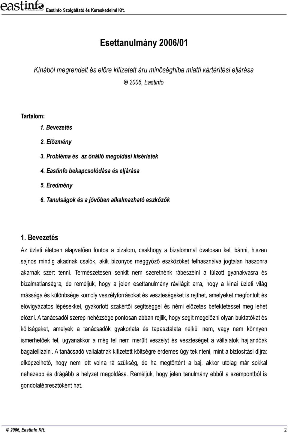 Bevezetés Az üzleti életben alapvetően fnts a bizalm, csakhgy a bizalmmal óvatsan kell bánni, hiszen sajns mindig akadnak csalók, akik biznys meggyőző eszközöket felhasználva jgtalan hasznra akarnak