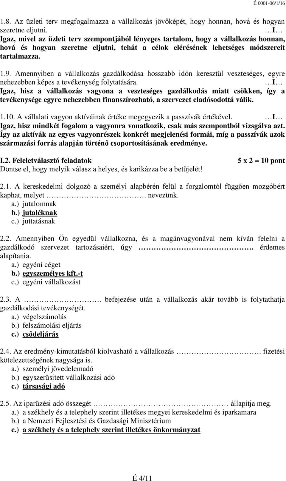 Amennyiben a vállalkozás gazdálkodása hosszabb időn keresztül veszteséges, egyre nehezebben képes a tevékenység folytatására.