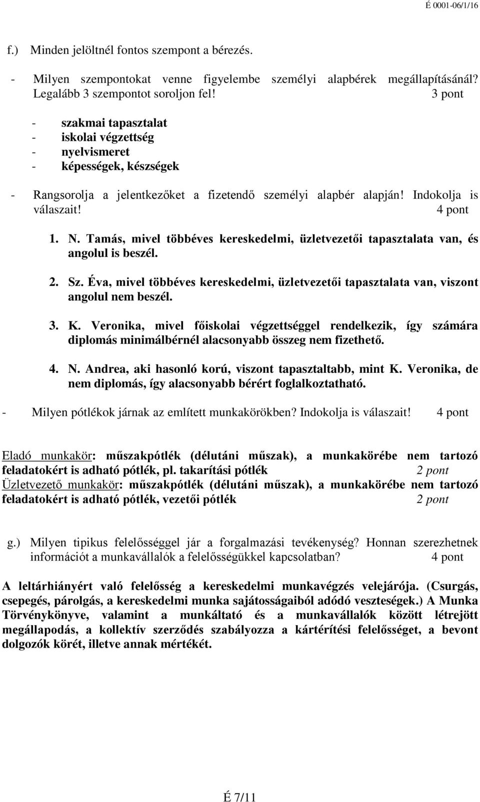 Tamás, mivel többéves kereskedelmi, üzletvezetői tapasztalata van, és angolul is beszél. 2. Sz. Éva, mivel többéves kereskedelmi, üzletvezetői tapasztalata van, viszont angolul nem beszél. 3. K.